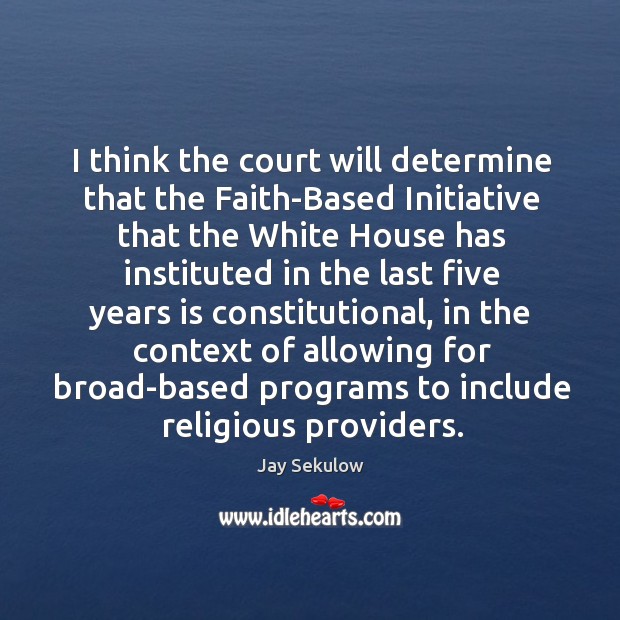I think the court will determine that the faith-based initiative Jay Sekulow Picture Quote