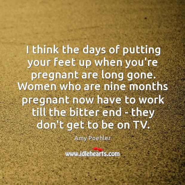 I think the days of putting your feet up when you’re pregnant Image