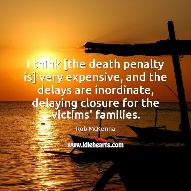 I think [the death penalty is] very expensive, and the delays are Rob McKenna Picture Quote