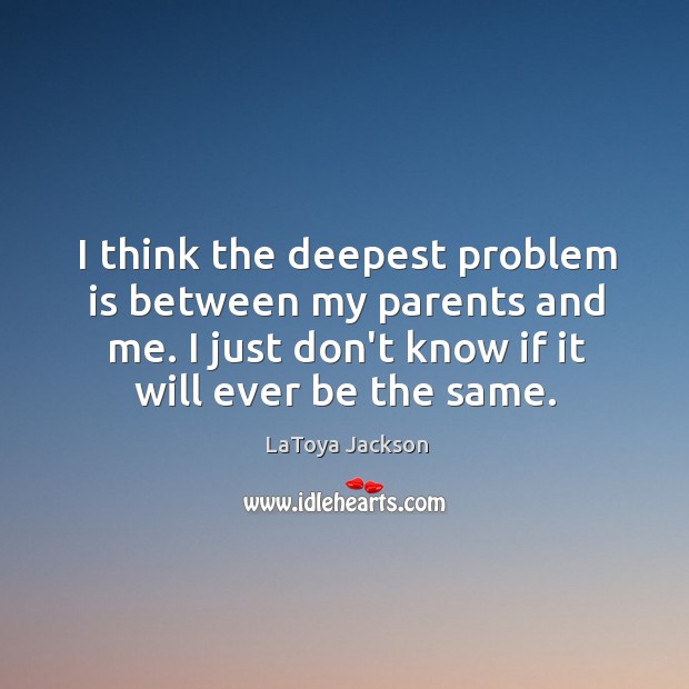 I think the deepest problem is between my parents and me. I LaToya Jackson Picture Quote