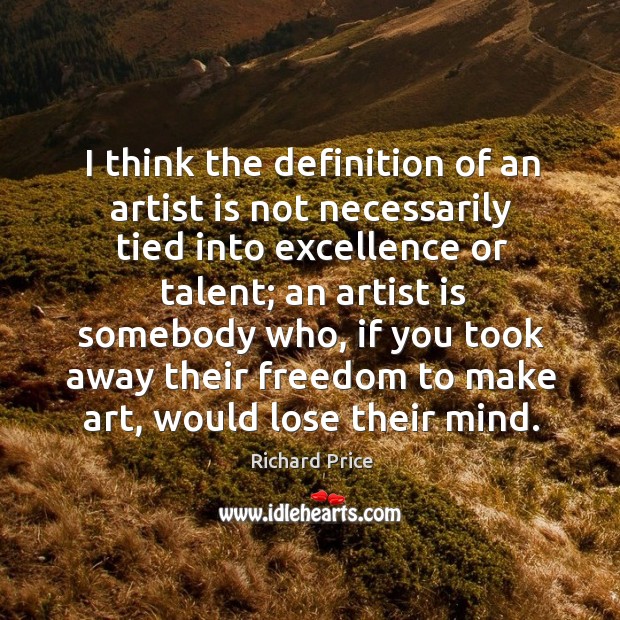 I think the definition of an artist is not necessarily tied into Richard Price Picture Quote
