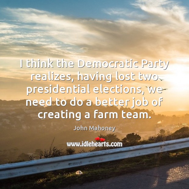 I think the Democratic Party realizes, having lost two presidential elections, we Farm Quotes Image