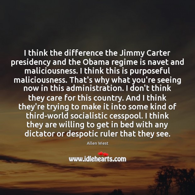 I think the difference the Jimmy Carter presidency and the Obama regime Allen West Picture Quote