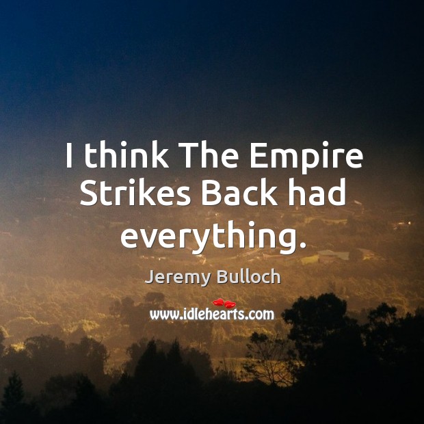 I think the empire strikes back had everything. Jeremy Bulloch Picture Quote
