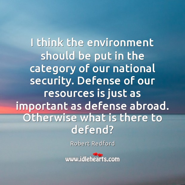 I think the environment should be put in the category of our Robert Redford Picture Quote