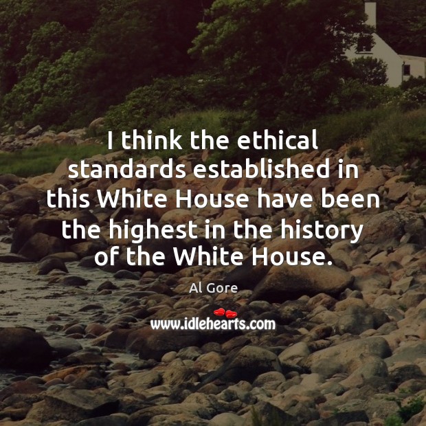 I think the ethical standards established in this White House have been Image