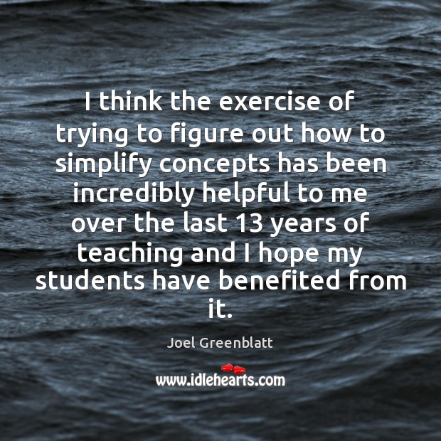 I think the exercise of trying to figure out how to simplify Joel Greenblatt Picture Quote