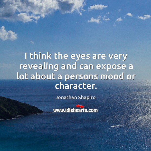 I think the eyes are very revealing and can expose a lot about a persons mood or character. Image
