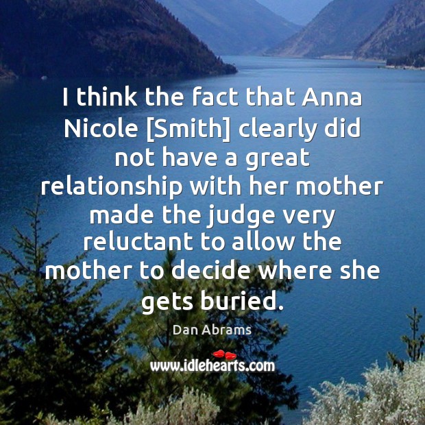 I think the fact that Anna Nicole [Smith] clearly did not have Dan Abrams Picture Quote