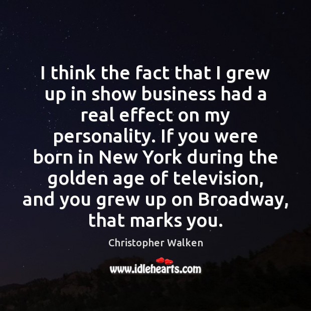 I think the fact that I grew up in show business had Christopher Walken Picture Quote