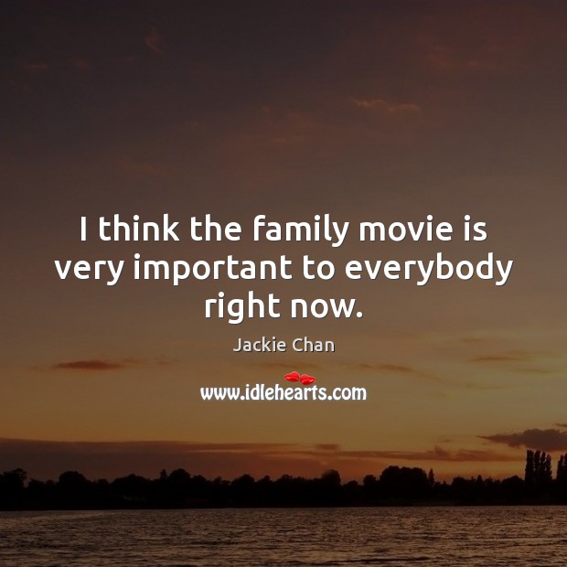 I think the family movie is very important to everybody right now. Jackie Chan Picture Quote
