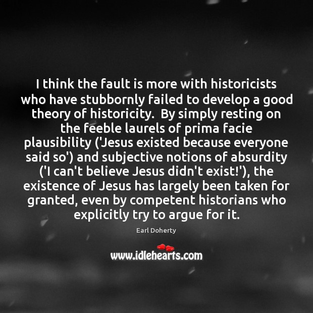 I think the fault is more with historicists who have stubbornly failed Earl Doherty Picture Quote