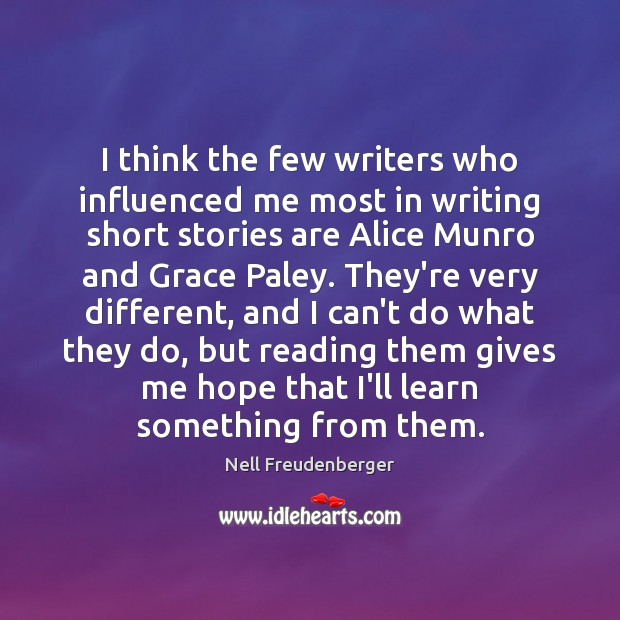 I think the few writers who influenced me most in writing short Nell Freudenberger Picture Quote