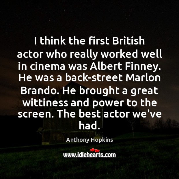 I think the first British actor who really worked well in cinema Anthony Hopkins Picture Quote
