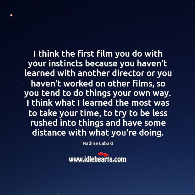 I think the first film you do with your instincts because you Nadine Labaki Picture Quote