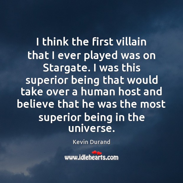 I think the first villain that I ever played was on Stargate. Kevin Durand Picture Quote