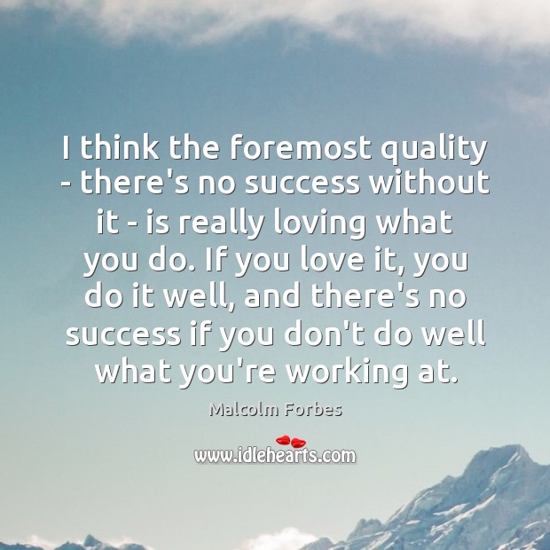 I think the foremost quality – there’s no success without it – Malcolm Forbes Picture Quote