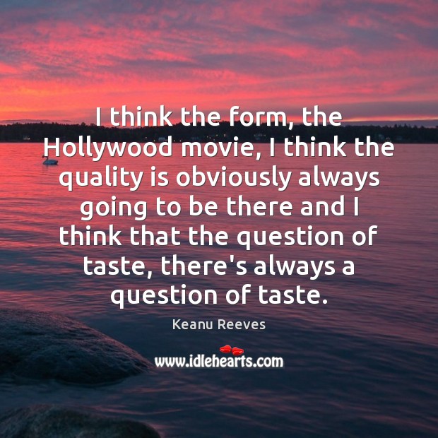 I think the form, the Hollywood movie, I think the quality is Keanu Reeves Picture Quote