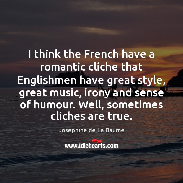 I think the French have a romantic cliche that Englishmen have great Josephine de La Baume Picture Quote