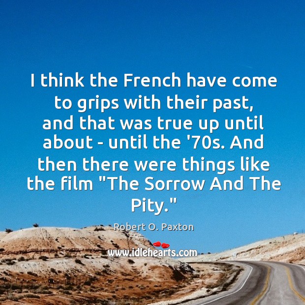 I think the French have come to grips with their past, and Robert O. Paxton Picture Quote