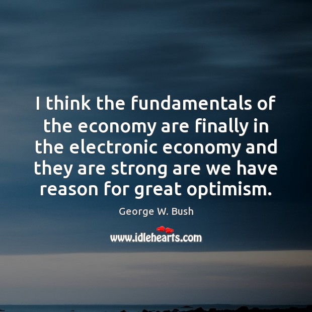 I think the fundamentals of the economy are finally in the electronic Economy Quotes Image