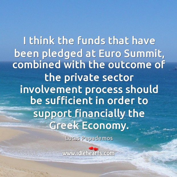 I think the funds that have been pledged at euro summit Economy Quotes Image