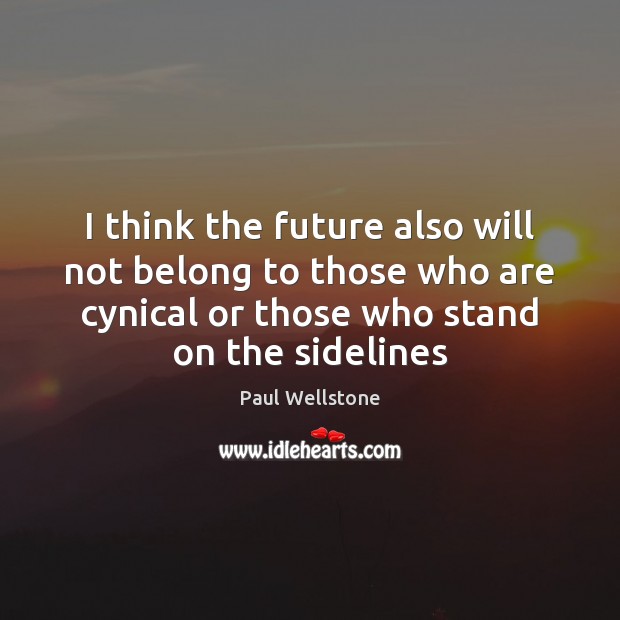 I think the future also will not belong to those who are Paul Wellstone Picture Quote