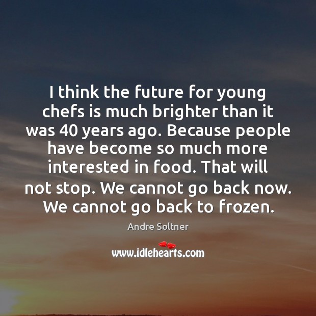 I think the future for young chefs is much brighter than it Andre Soltner Picture Quote