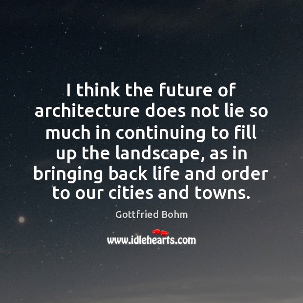 I think the future of architecture does not lie so much in Gottfried Bohm Picture Quote