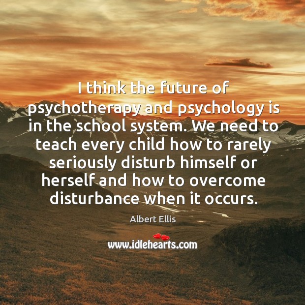 I think the future of psychotherapy and psychology is in the school system. Image
