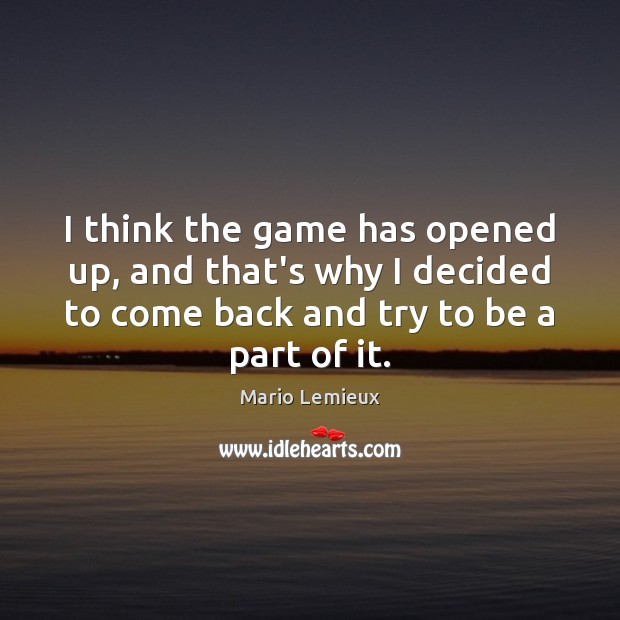 I think the game has opened up, and that’s why I decided Mario Lemieux Picture Quote