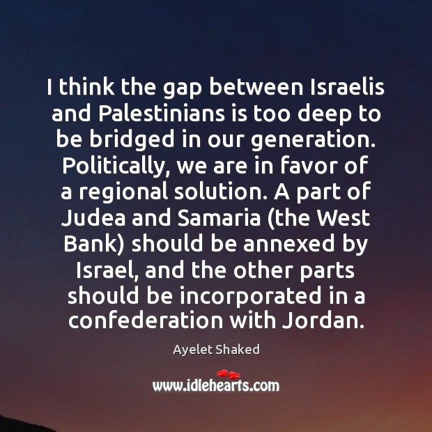 I think the gap between Israelis and Palestinians is too deep to Ayelet Shaked Picture Quote