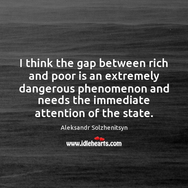 I think the gap between rich and poor is an extremely dangerous Image