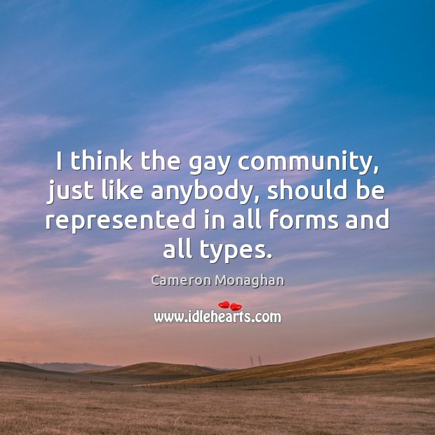 I think the gay community, just like anybody, should be represented in Cameron Monaghan Picture Quote