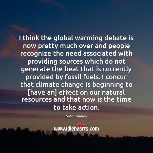 I think the global warming debate is now pretty much over and Mitt Romney Picture Quote