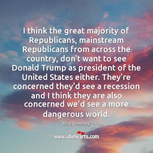 I think the great majority of Republicans, mainstream Republicans from across the Mitt Romney Picture Quote