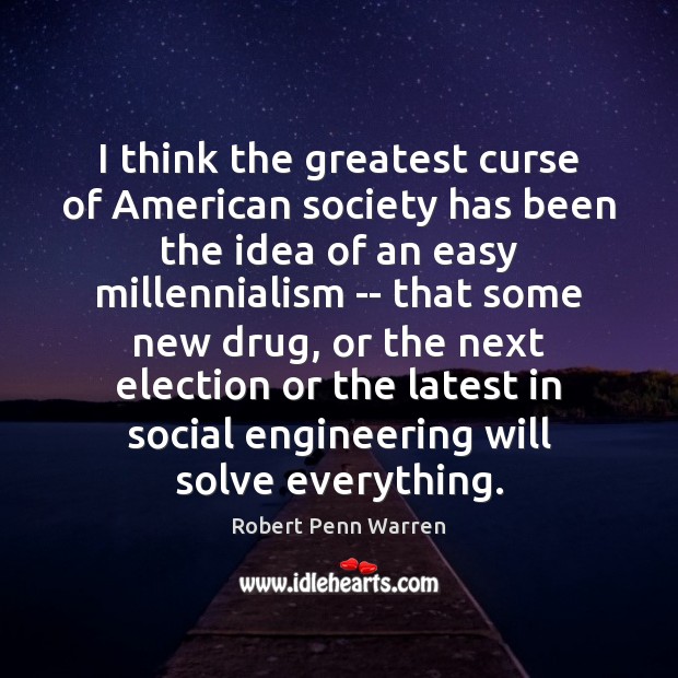 I think the greatest curse of American society has been the idea Robert Penn Warren Picture Quote
