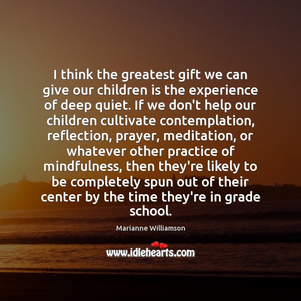 I think the greatest gift we can give our children is the Marianne Williamson Picture Quote
