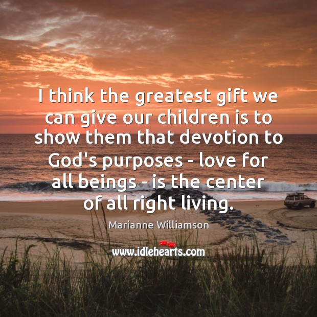 I think the greatest gift we can give our children is to Marianne Williamson Picture Quote