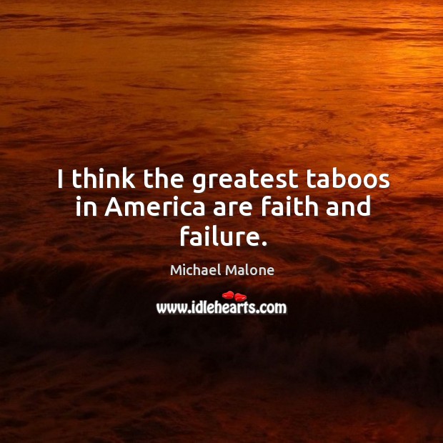 I think the greatest taboos in america are faith and failure. Image