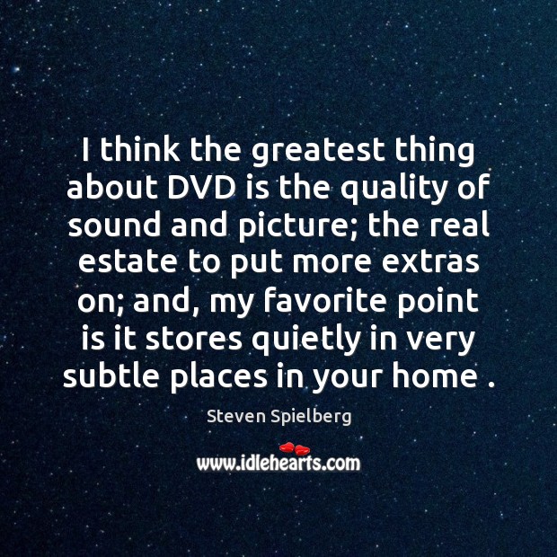 I think the greatest thing about DVD is the quality of sound Steven Spielberg Picture Quote