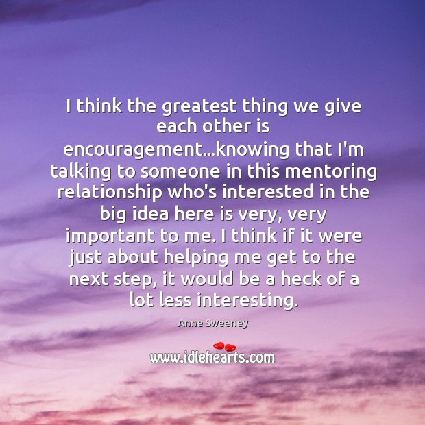 I think the greatest thing we give each other is encouragement…knowing Image