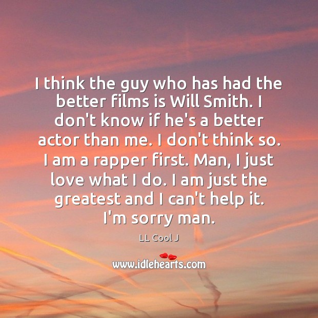 I think the guy who has had the better films is Will LL Cool J Picture Quote
