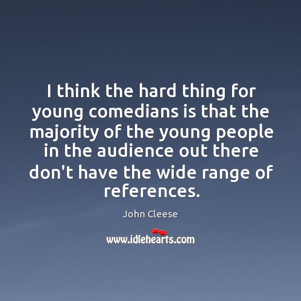 I think the hard thing for young comedians is that the majority John Cleese Picture Quote