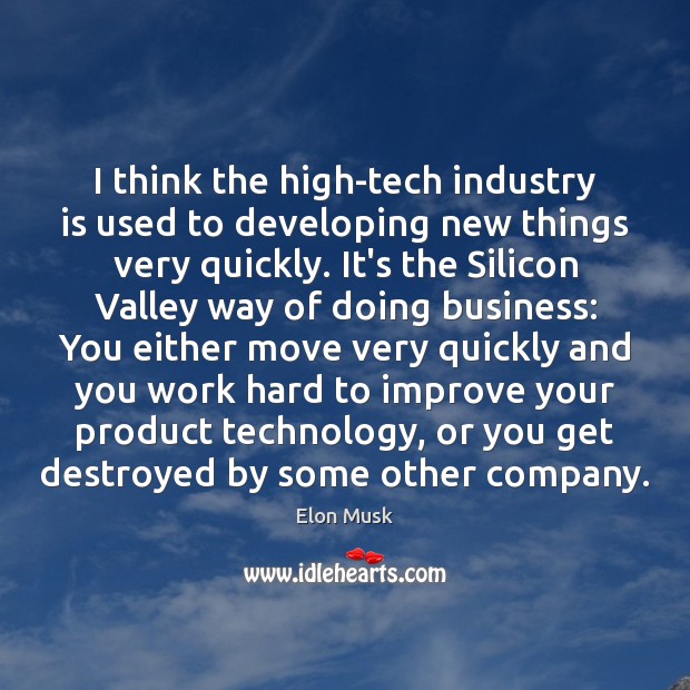 I think the high-tech industry is used to developing new things very Elon Musk Picture Quote
