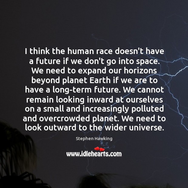 I think the human race doesn’t have a future if we don’t Stephen Hawking Picture Quote