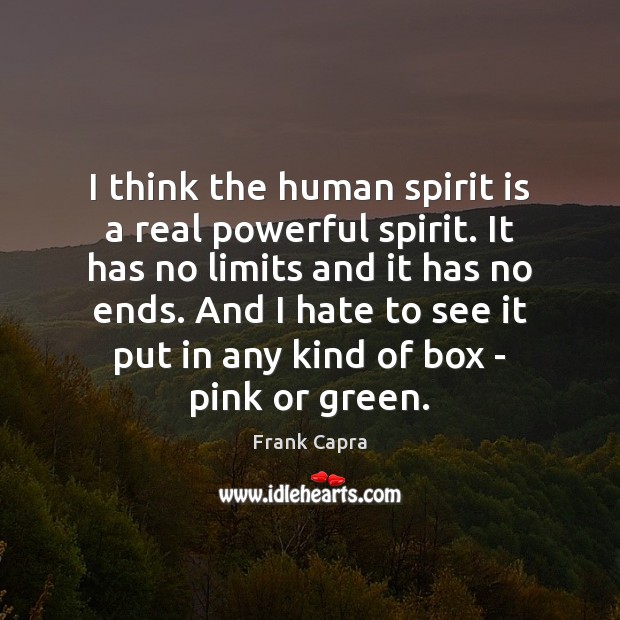 I think the human spirit is a real powerful spirit. It has Frank Capra Picture Quote