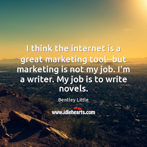 I think the internet is a great marketing tool–but marketing is not Marketing Quotes Image