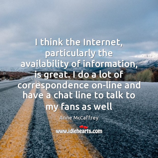 I think the Internet, particularly the availability of information, is great. I Anne McCaffrey Picture Quote