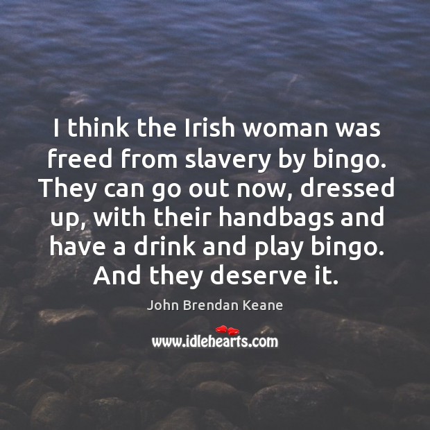 I think the irish woman was freed from slavery by bingo. Image